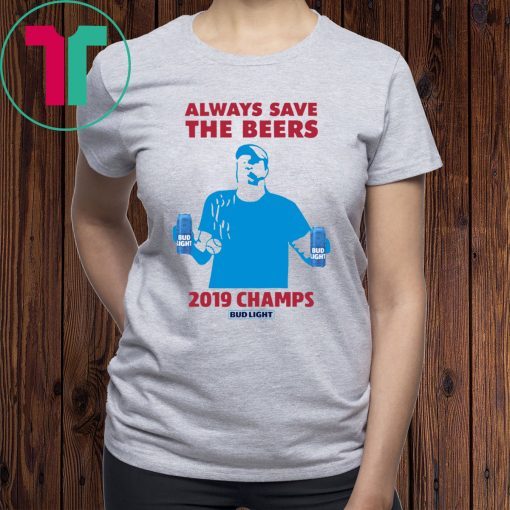 Bud Light Guys Jeff Adams Always Save The Beers 2019 Champs Shirt