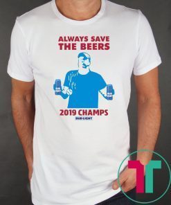 Bud Light Guys Jeff Adams Always Save The Beers 2019 Champs Shirt