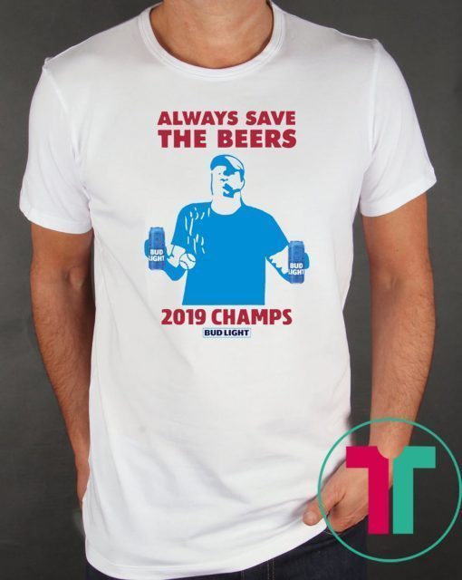 Bud Light Guys Jeff Adams Always Save The Beers 2019 Champs Shirt