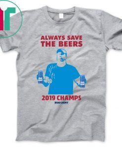 Bud Light Guys Jeff Adams Always Save The Beers 2019 Champs Shirt