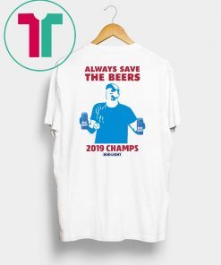 Bud Light Guys Jeff Adams Always Save The Beers 2019 Champs Shirt