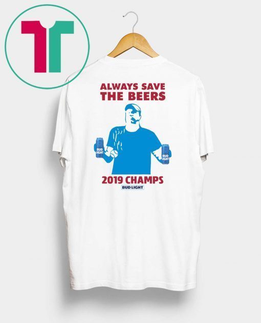 Bud Light Guys Jeff Adams Always Save The Beers 2019 Champs Shirt