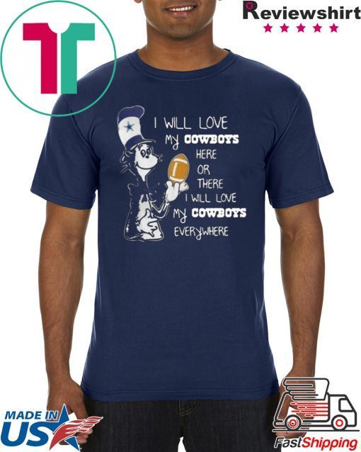 DR SEUSS I WILL LOVE MY DALLAS COWBOYS HERE OR THERE EVERYWHERE SHIRT