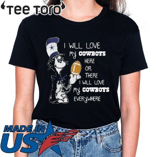 DR SEUSS I WILL LOVE MY DALLAS COWBOYS HERE OR THERE EVERYWHERE SHIRT