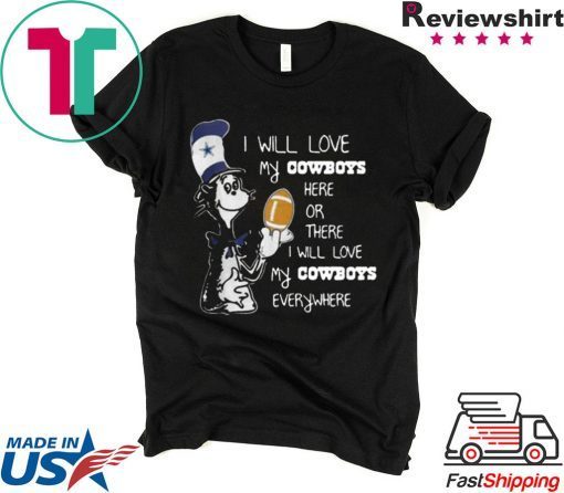 DR SEUSS I WILL LOVE MY DALLAS COWBOYS HERE OR THERE EVERYWHERE SHIRT