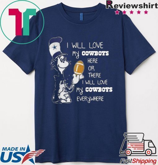 DR SEUSS I WILL LOVE MY DALLAS COWBOYS HERE OR THERE EVERYWHERE SHIRT