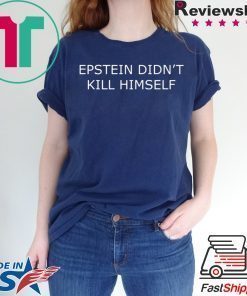 Epstein Didn’t Kill Himself Shirt