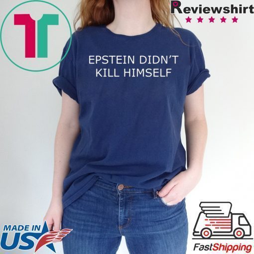 Epstein Didn’t Kill Himself Shirt