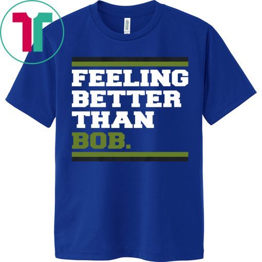 Feeling Better Than Bob Shirt