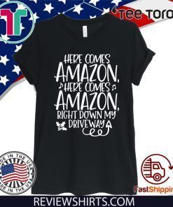 Here Comes Amazon Right Down My Driveway Shirt T-Shirt