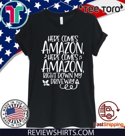 Here Comes Amazon Right Down My Driveway Shirt T-Shirt