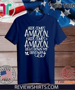 Here Comes Amazon Right Down My Driveway Shirt T-Shirt