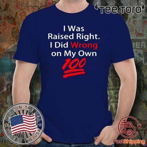 I was raised right I did wrong on my Own 100 Classic T-Shirt