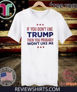 If You Don't Like Donald Trump T-Shirt