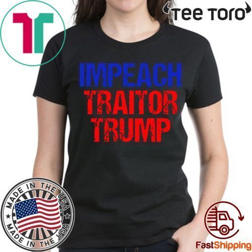 Impeach Traitor Trump t-shirts