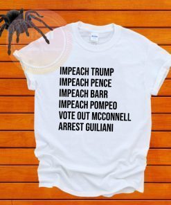 Impeach Trump Impeach Pence Impeach Barr Impeach Pompeo Vote Out Mcconnell Arrest Guiliani Original T-SHIRT