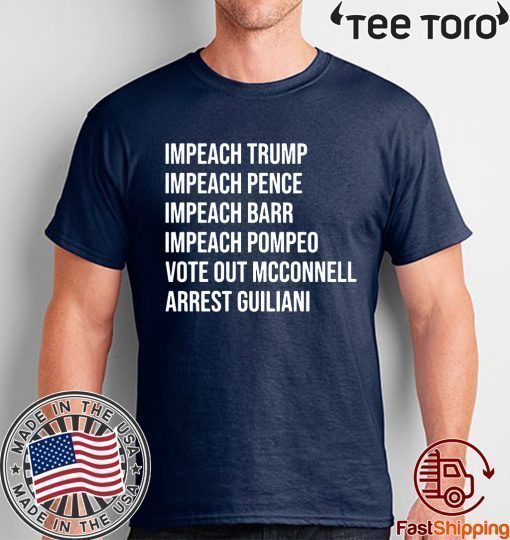 Impeach Trump Impeach Pence Impeach Barr Impeach Pompeo Vote Out Mcconnell Arrest Guiliani Tee Shirt