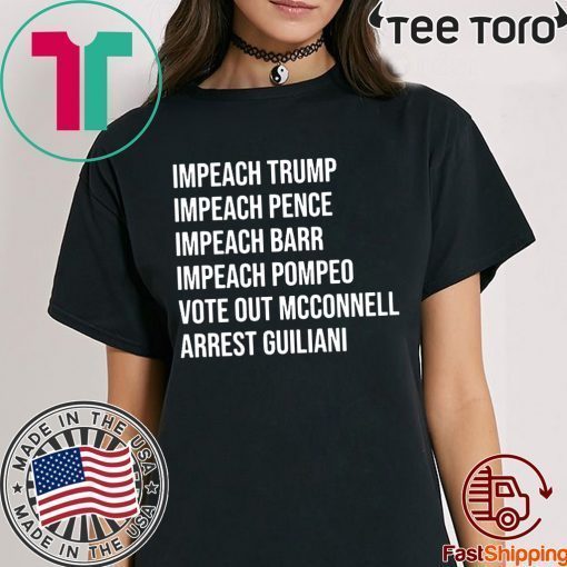 Impeach Trump Impeach Pence Impeach Barr Impeach Pompeo Vote Out Mcconnell Arrest Guiliani Tee Shirt