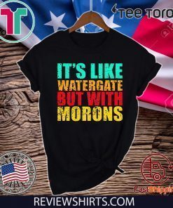 It’s like watergate but with morons Shirt - Offcial Tee