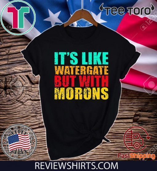 It’s like watergate but with morons Shirt - Offcial Tee