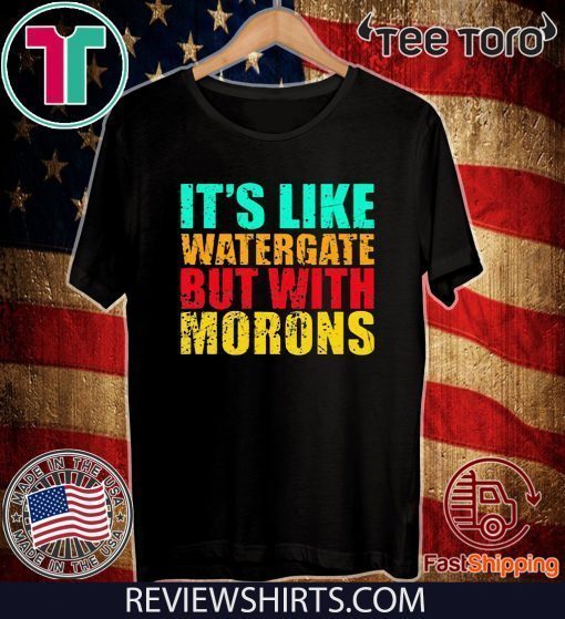 It’s like watergate but with morons Shirt - Offcial Tee