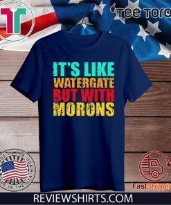 It’s like watergate but with morons Shirt - Offcial Tee