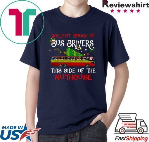 Jolliest Bunch Of Bus Drivers This Side Of The Nuthouse Merry Christmas Shirt