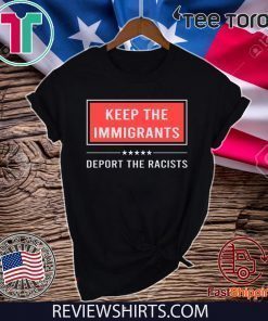 Keep the immigrants deport the racists shirt t-shirt