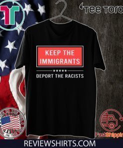 Keep the immigrants deport the racists shirt t-shirt