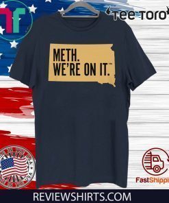 Meth. We're On It t-shirts