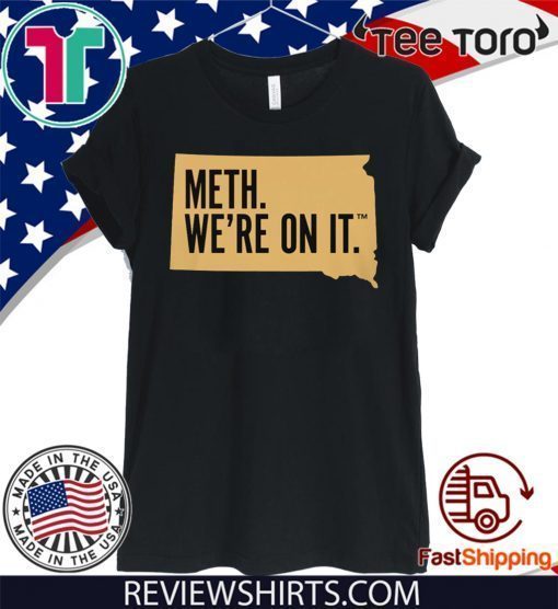 Meth. We're On It t-shirts