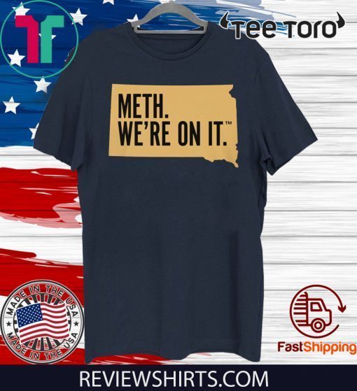 Meth. We're On It t-shirts