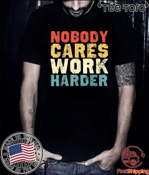 Motivational Gift - Vintage Retro Nobody Cares Work Harder 2020 T-Shirt