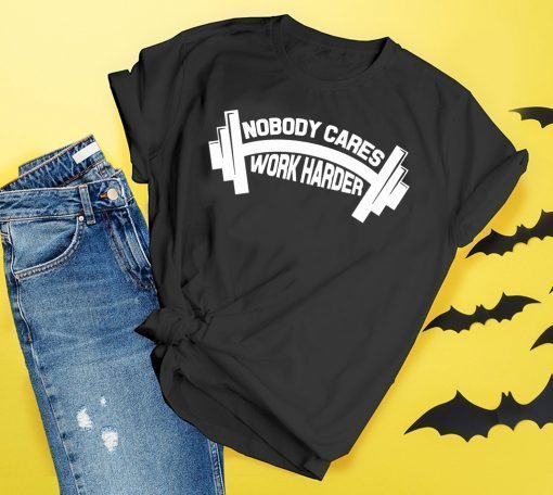 Nobody Cares Work Harder Gym Top Fitness T-Shirt