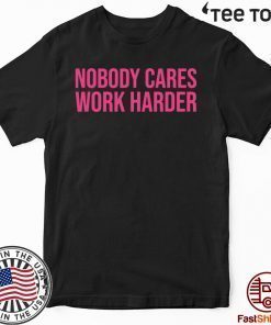 Nobody Cares Work Harder T-Shirt