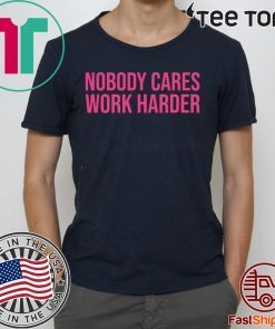 Nobody Cares Work Harder T-Shirt