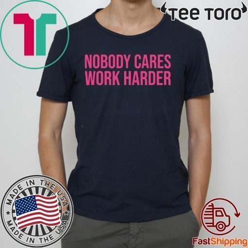 Nobody Cares Work Harder T-Shirt