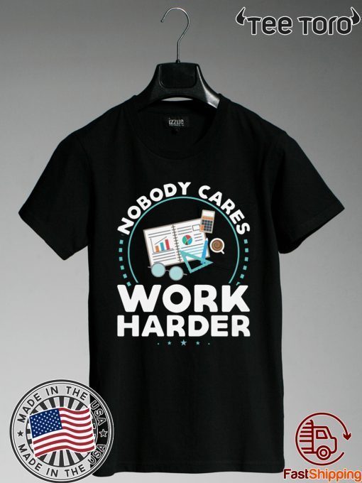 Nobody Cares Work Harder T-Shirt Nobody Cares Work Harder Shirt