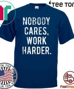 Nobody Cares Work Harder Shirts