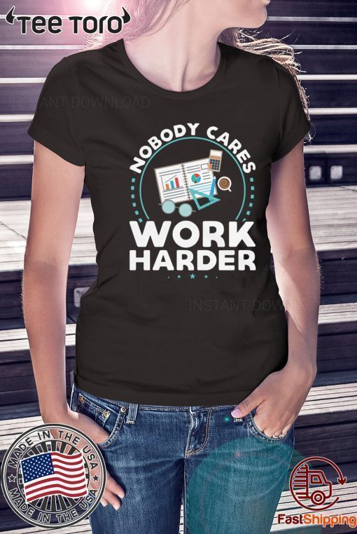 Nobody Cares Work Harder T-Shirt Nobody Cares Work Harder Shirt