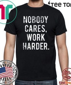 Nobody Cares Work Harder Shirts