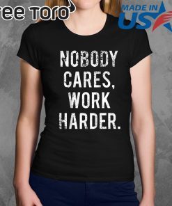 Nobody Cares Work Harder Shirts