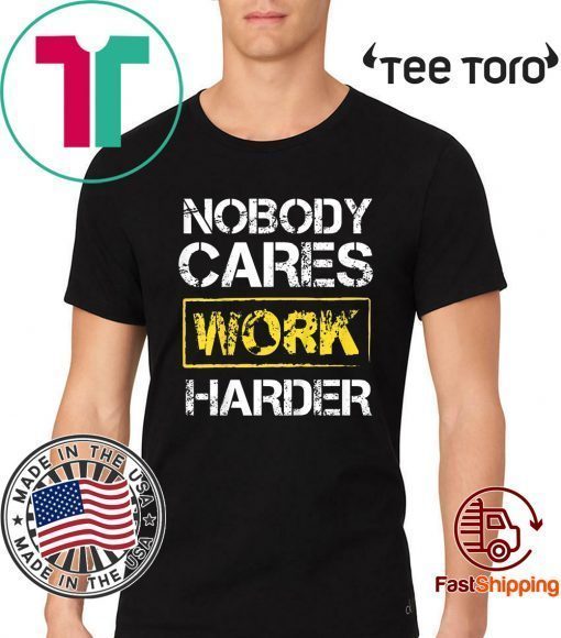 Nobody Cares Work Harder For Classic T-Shirt