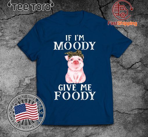 Pig If I'm moody give me foody Offcial T-Shirt