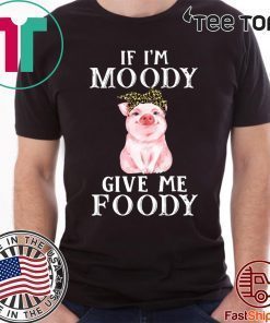 Pig If I'm moody give me foody Offcial T-Shirt