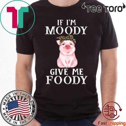 Pig If I'm moody give me foody Offcial T-Shirt