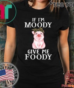 Pig If I'm moody give me foody Offcial T-Shirt