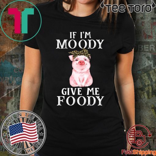 Pig If I'm moody give me foody Offcial T-Shirt