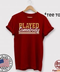 Played Somebody Shirt - Offcial Tee