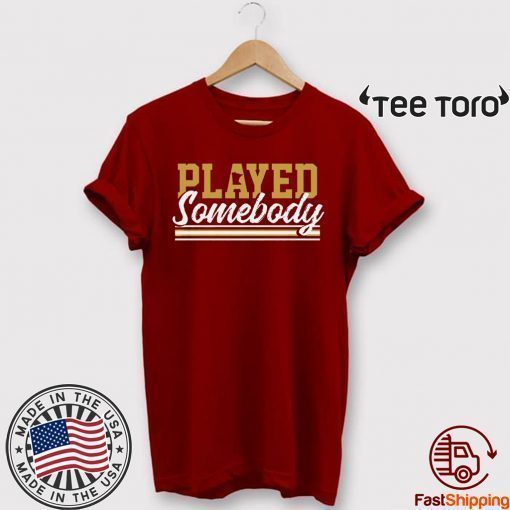 Played Somebody Shirt - Offcial Tee